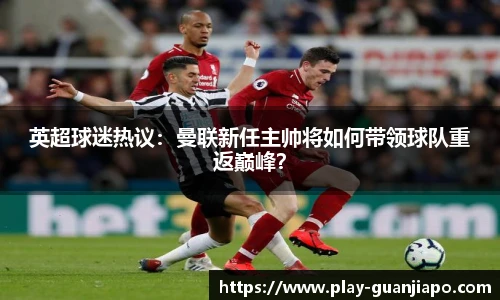 英超球迷热议：曼联新任主帅将如何带领球队重返巅峰？