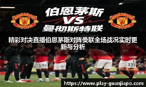 精彩对决直播伯恩茅斯对阵曼联全场战况实时更新与分析